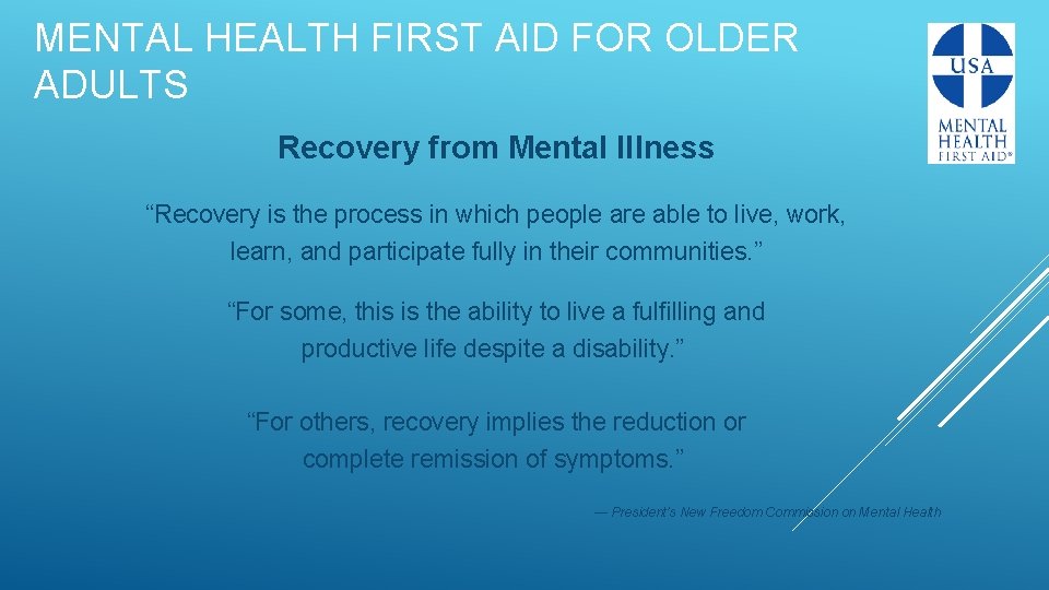 MENTAL HEALTH FIRST AID FOR OLDER ADULTS Recovery from Mental Illness “Recovery is the