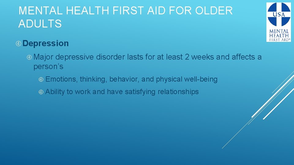 MENTAL HEALTH FIRST AID FOR OLDER ADULTS Depression Major depressive disorder lasts for at