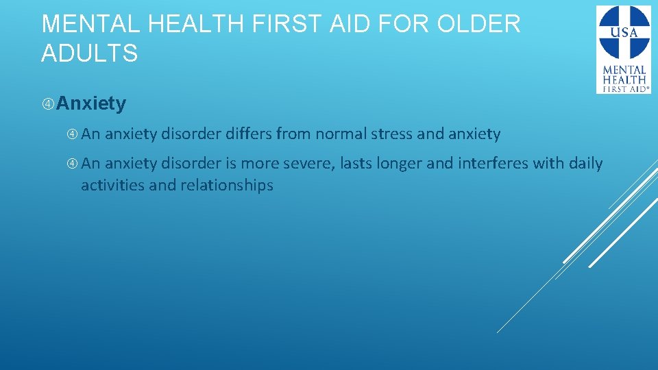 MENTAL HEALTH FIRST AID FOR OLDER ADULTS Anxiety An anxiety disorder differs from normal