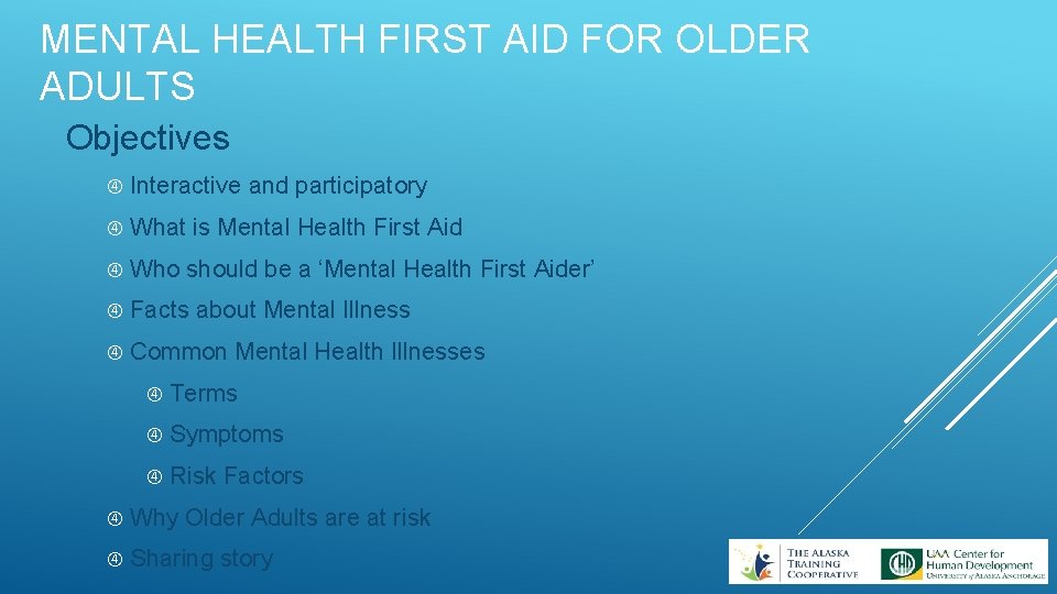 MENTAL HEALTH FIRST AID FOR OLDER ADULTS Objectives Interactive and participatory What is Mental