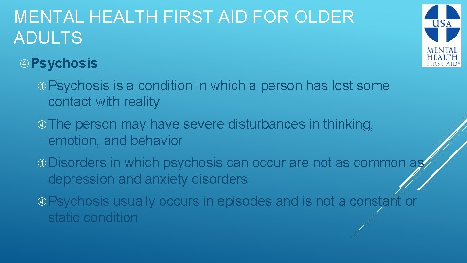 MENTAL HEALTH FIRST AID FOR OLDER ADULTS Psychosis is a condition in which a