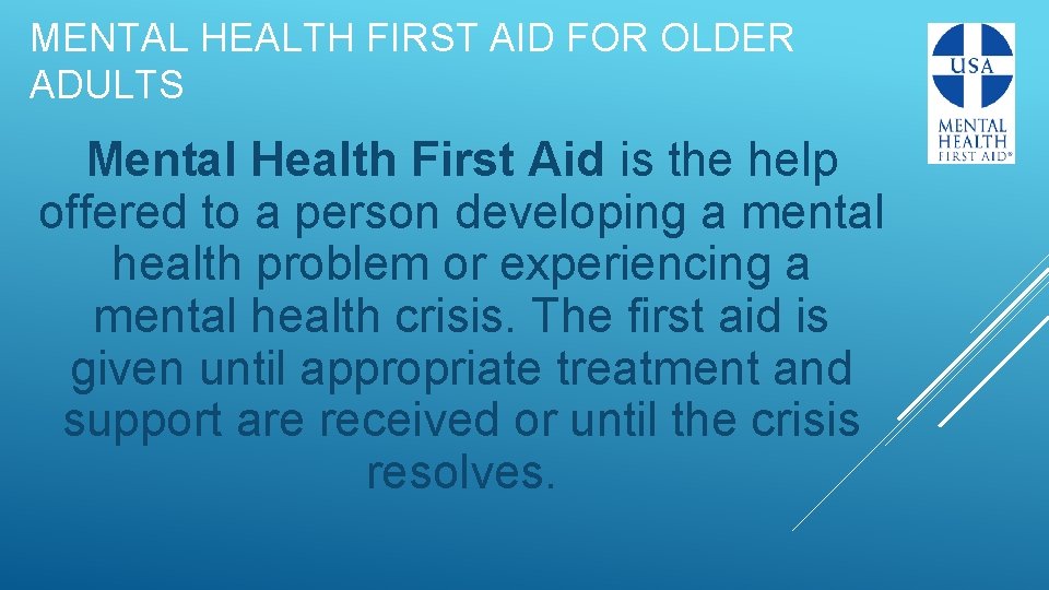 MENTAL HEALTH FIRST AID FOR OLDER ADULTS Mental Health First Aid is the help