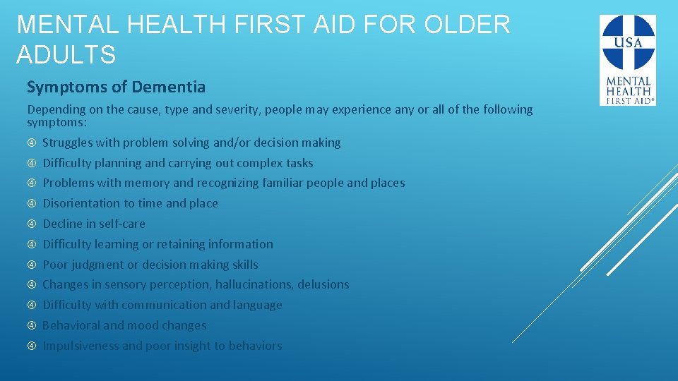 MENTAL HEALTH FIRST AID FOR OLDER ADULTS Symptoms of Dementia Depending on the cause,