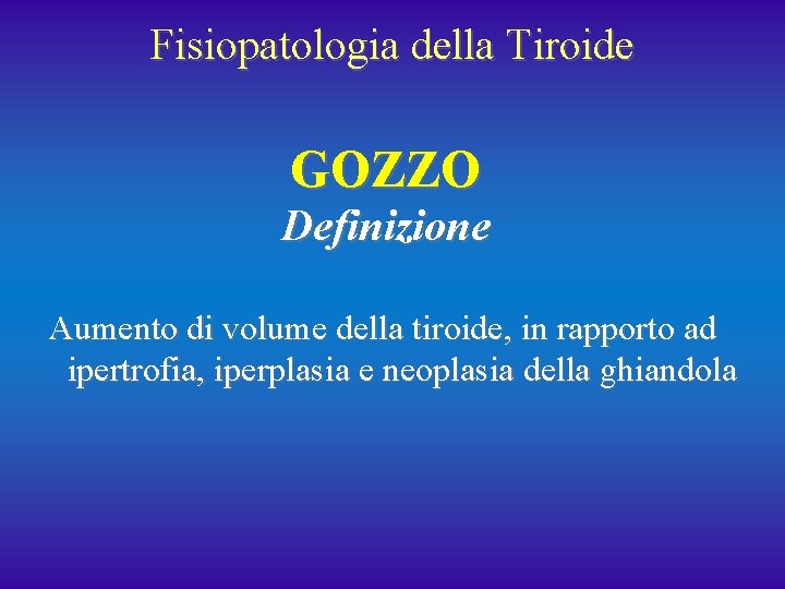 Fisiopatologia della Tiroide GOZZO Definizione Aumento di volume della tiroide, in rapporto ad ipertrofia,