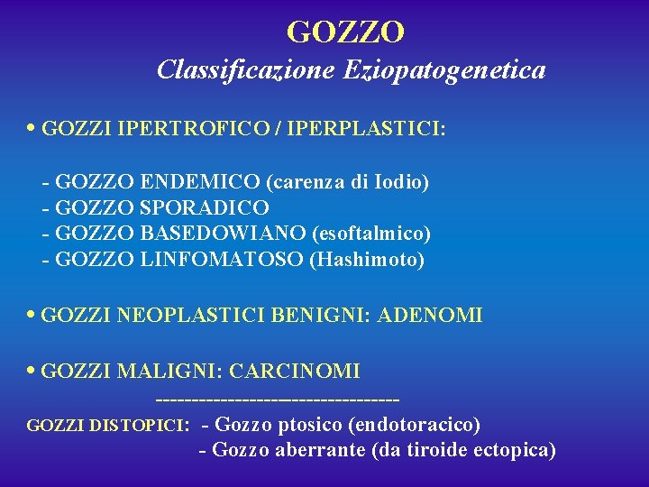 GOZZO Classificazione Eziopatogenetica • GOZZI IPERTROFICO / IPERPLASTICI: - GOZZO ENDEMICO (carenza di Iodio)