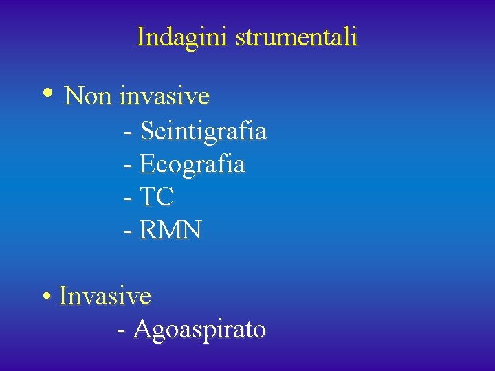 Indagini strumentali • Non invasive - Scintigrafia - Ecografia - TC - RMN •