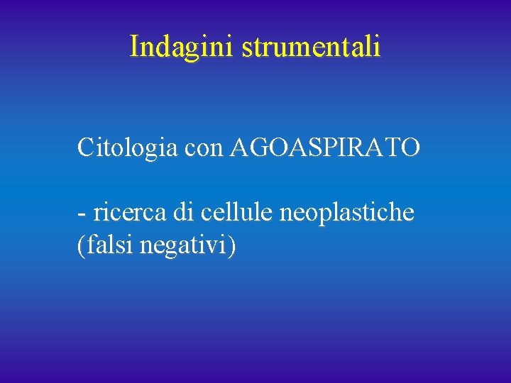 Indagini strumentali Citologia con AGOASPIRATO - ricerca di cellule neoplastiche (falsi negativi) 