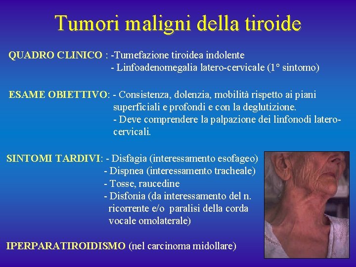 Tumori maligni della tiroide QUADRO CLINICO : -Tumefazione tiroidea indolente - Linfoadenomegalia latero-cervicale (1°