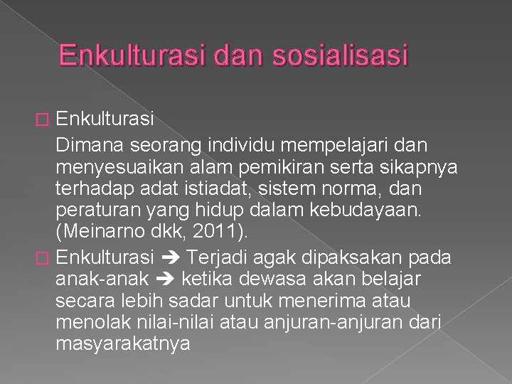 Enkulturasi dan sosialisasi Enkulturasi Dimana seorang individu mempelajari dan menyesuaikan alam pemikiran serta sikapnya Enkulturasi dan sosialisasi Enkulturasi Dimana seorang individu mempelajari dan menyesuaikan alam pemikiran serta sikapnya