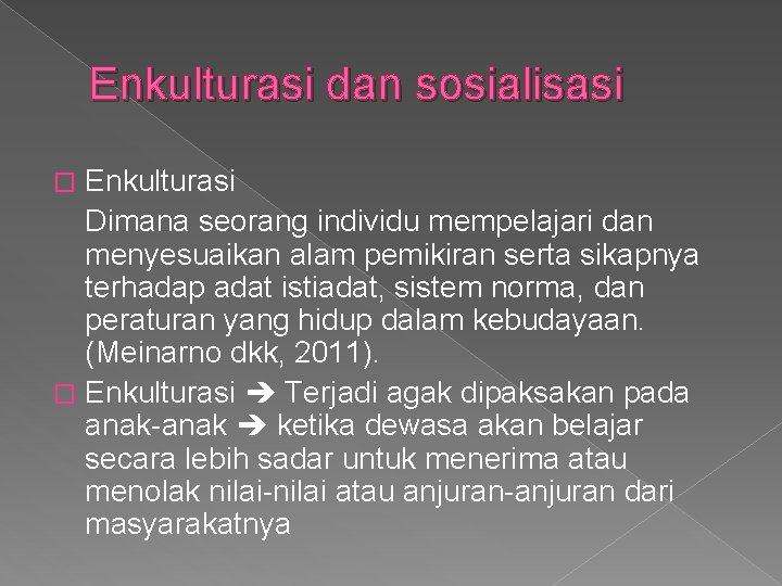 Enkulturasi dan sosialisasi Enkulturasi Dimana seorang individu mempelajari dan menyesuaikan alam pemikiran serta sikapnya