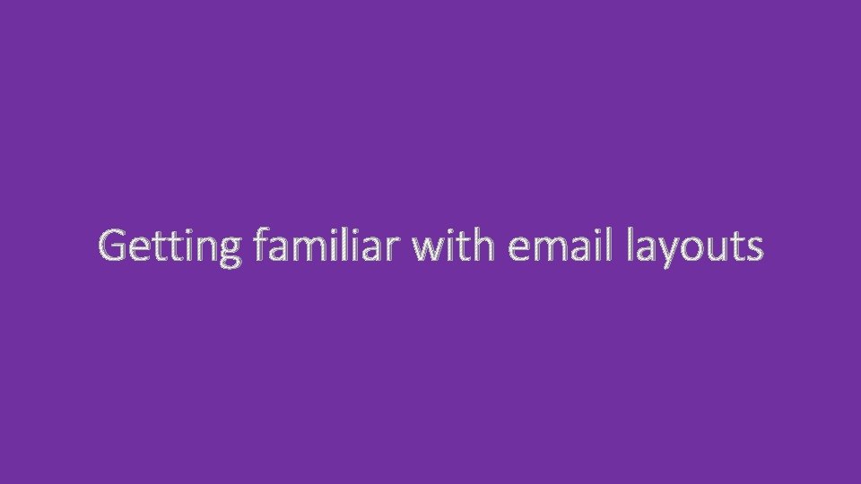 Getting familiar with email layouts 