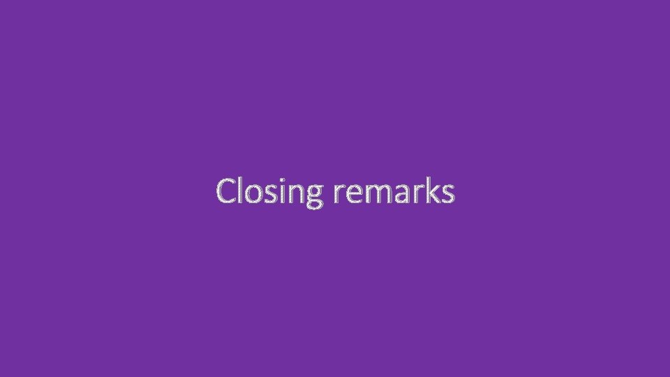 Closing remarks Closing remarks