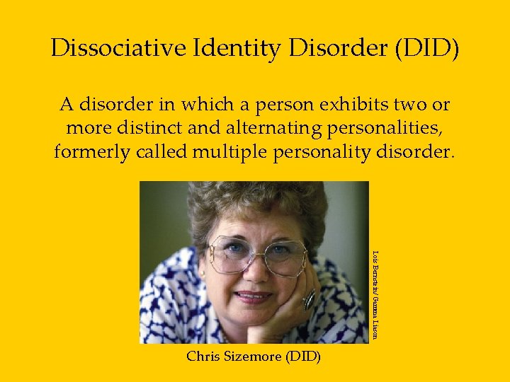 Dissociative Identity Disorder (DID) A disorder in which a person exhibits two or more