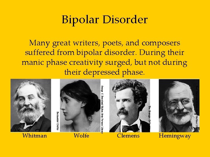 Bipolar Disorder Many great writers, poets, and composers suffered from bipolar disorder. During their
