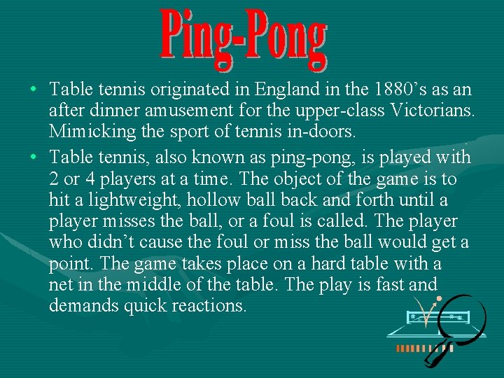  • Table tennis originated in England in the 1880’s as an after dinner