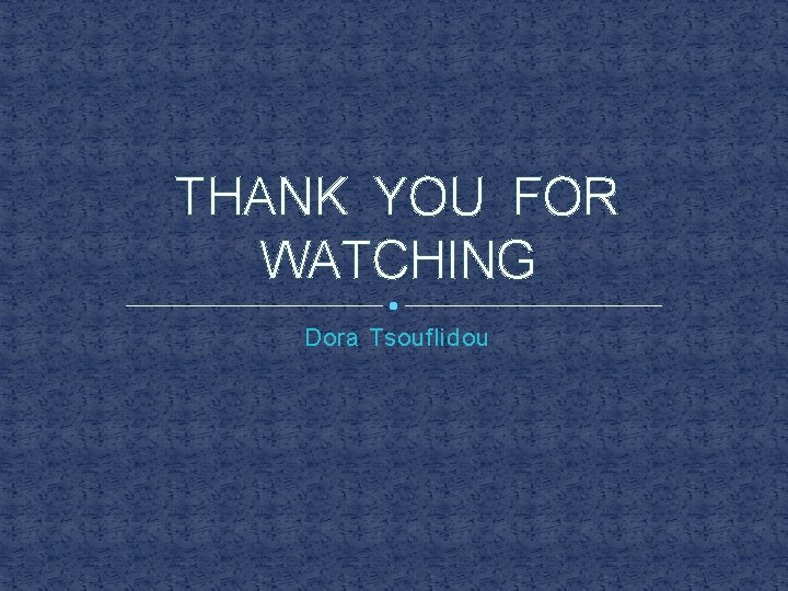 THANK YOU FOR WATCHING Dora Tsouflidou 