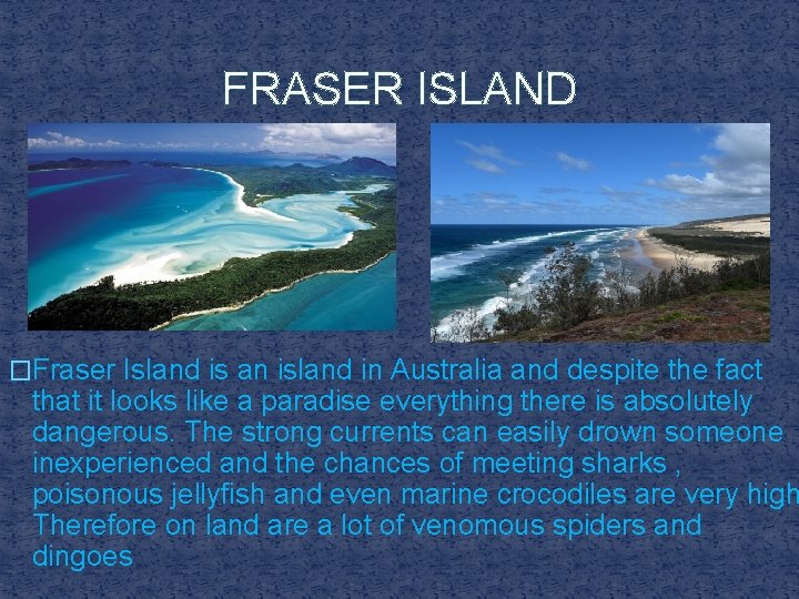 FRASER ISLAND �Fraser Island is an island in Australia and despite the fact that