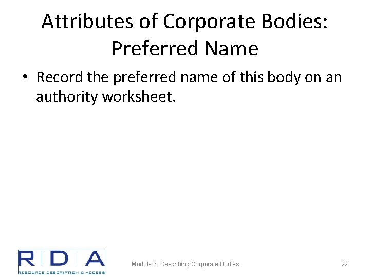 Attributes of Corporate Bodies: Preferred Name • Record the preferred name of this body