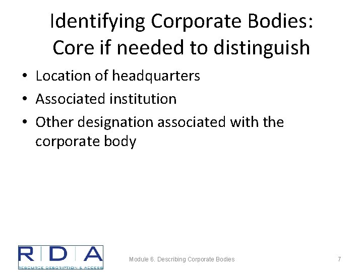 Identifying Corporate Bodies: Core if needed to distinguish • Location of headquarters • Associated