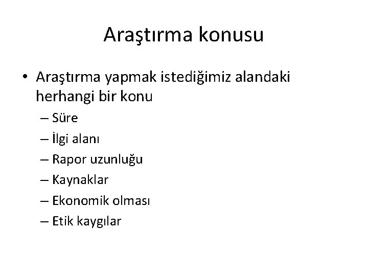 Araştırma konusu • Araştırma yapmak istediğimiz alandaki herhangi bir konu – Süre – İlgi