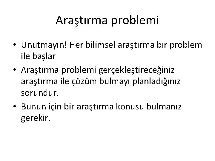 Araştırma problemi • Unutmayın! Her bilimsel araştırma bir problem ile başlar • Araştırma problemi