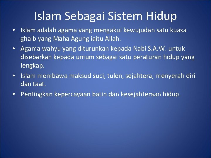 Islam Sebagai Sistem Hidup • Islam adalah agama yang mengakui kewujudan satu kuasa ghaib