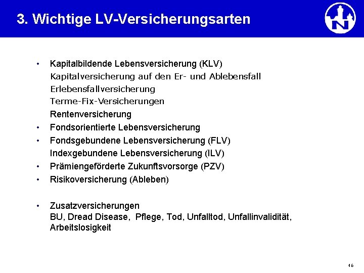 3. Wichtige LV-Versicherungsarten • Kapitalbildende Lebensversicherung (KLV) Kapitalversicherung auf den Er- und Ablebensfall Erlebensfallversicherung