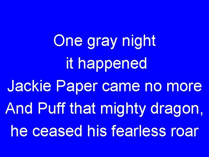 One gray night it happened Jackie Paper came no more And Puff that mighty
