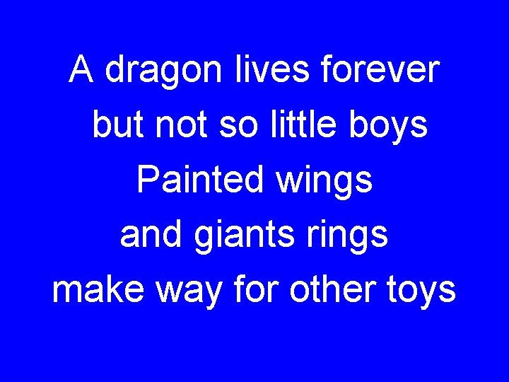 A dragon lives forever but not so little boys Painted wings and giants rings