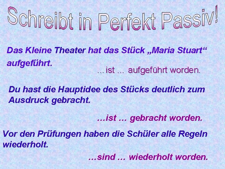 Das Kleine Theater hat das Stück „Maria Stuart“ aufgeführt. …ist … aufgeführt worden. Du