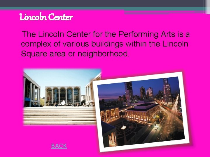 Lincoln Center The Lincoln Center for the Performing Arts is a complex of various