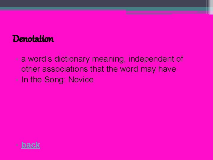 Denotation • a word’s dictionary meaning, independent of other associations that the word may