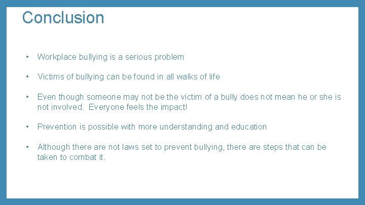 Conclusion • Workplace bullying is a serious problem • Victims of bullying can be
