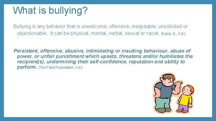What is bullying? Bullying is any behavior that is unwelcome, offensive, inequitable, unsolicited or