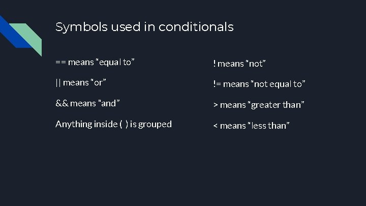 Symbols used in conditionals == means “equal to” ! means “not” || means “or”