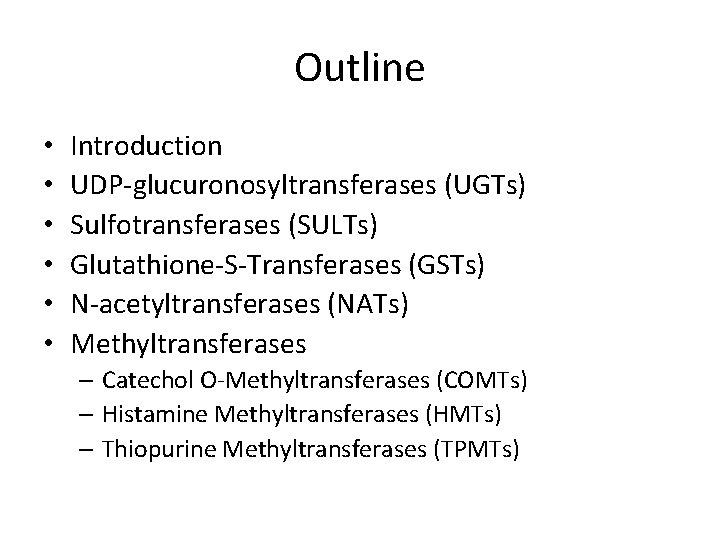 Outline • • • Introduction UDP-glucuronosyltransferases (UGTs) Sulfotransferases (SULTs) Glutathione-S-Transferases (GSTs) N-acetyltransferases (NATs) Methyltransferases