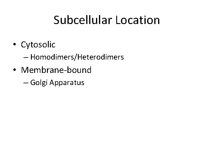 Subcellular Location • Cytosolic – Homodimers/Heterodimers • Membrane-bound – Golgi Apparatus 