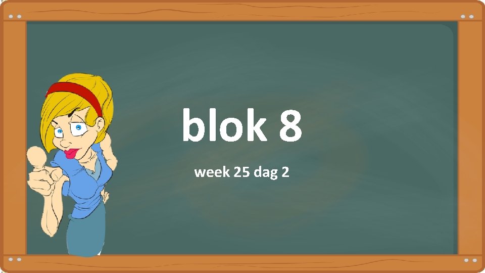 blok 8 week 25 dag 2 