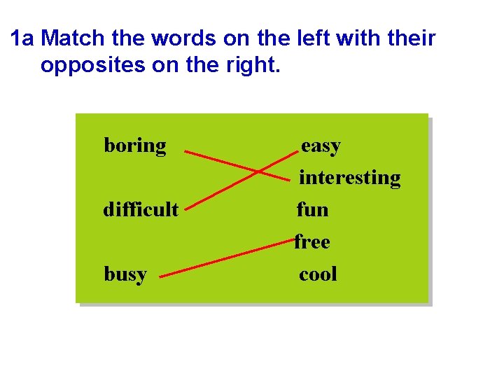 1 a Match the words on the left with their opposites on the right.