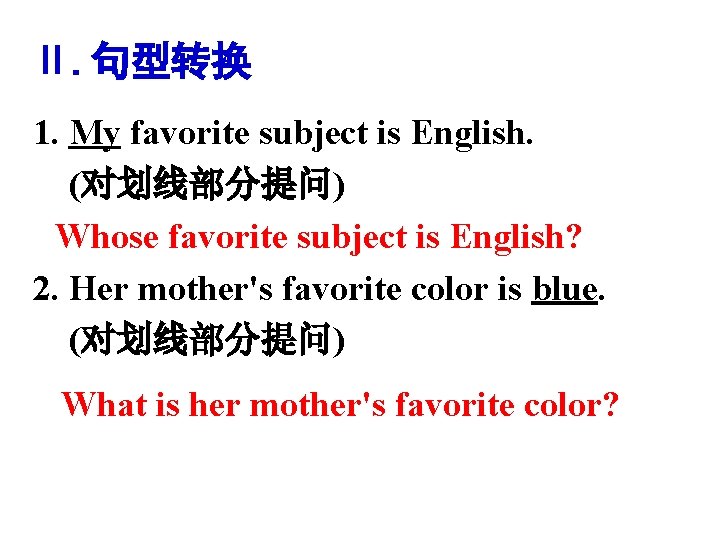 Ⅱ. 句型转换 1. My favorite subject is English. (对划线部分提问) Whose favorite subject is English?