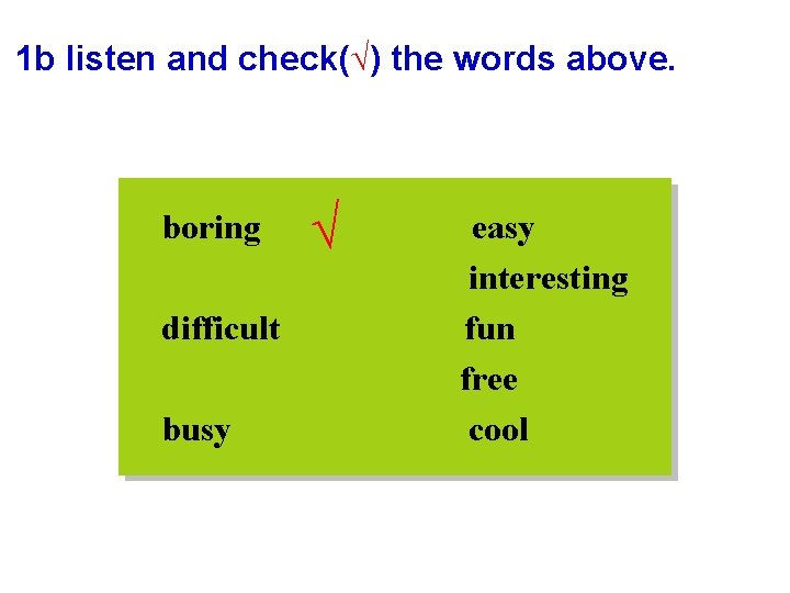 1 b listen and check(√) the words above. boring difficult busy √ easy interesting