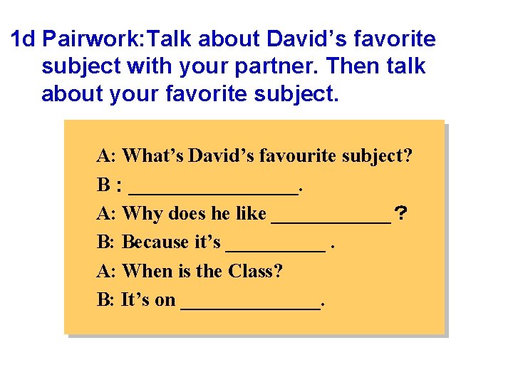 1 d Pairwork: Talk about David’s favorite subject with your partner. Then talk about