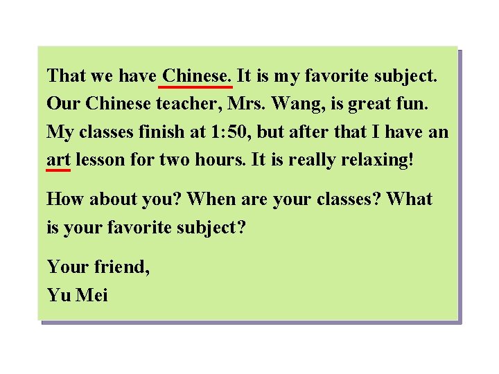 That we have Chinese. It is my favorite subject. Our Chinese teacher, Mrs. Wang,