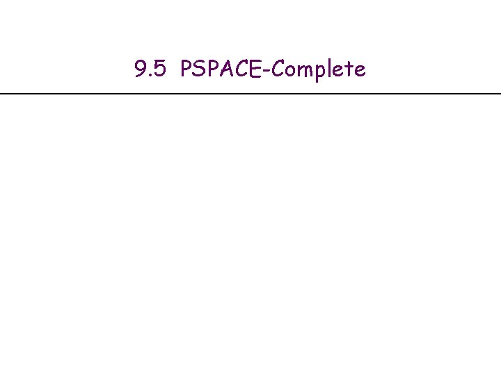 9. 5 PSPACE-Complete 