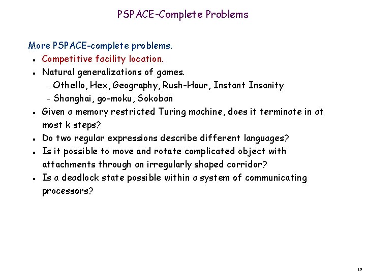 PSPACE-Complete Problems More PSPACE-complete problems. Competitive facility location. Natural generalizations of games. – Othello,