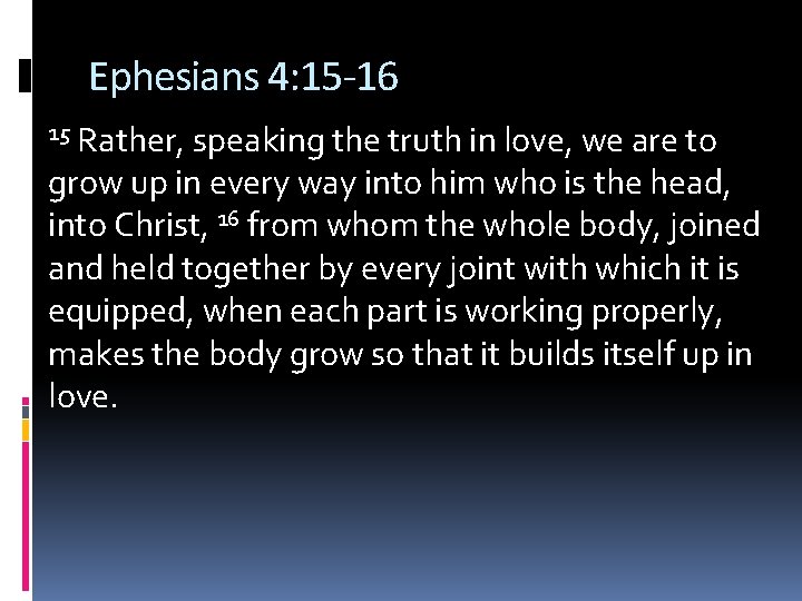 Ephesians 4: 15 -16 Rather, speaking the truth in love, we are to grow