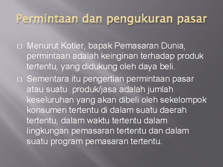 Permintaan dan pengukuran pasar � � Menurut Kotler, bapak Pemasaran Dunia, permintaan adalah keinginan