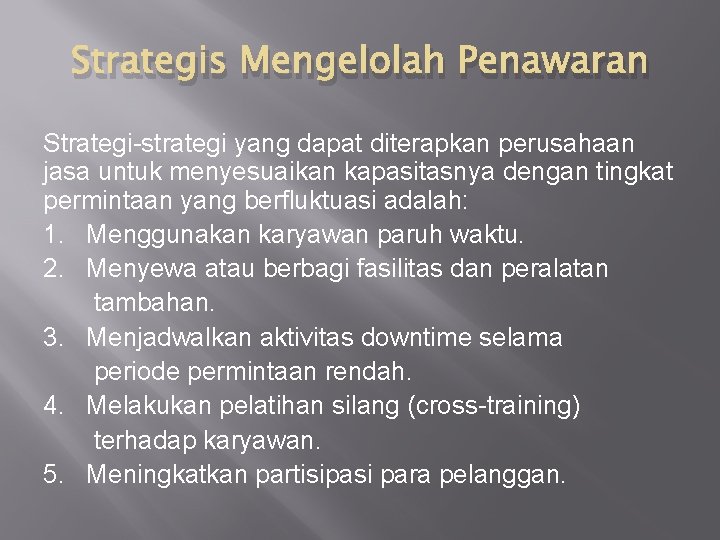 Strategis Mengelolah Penawaran Strategi-strategi yang dapat diterapkan perusahaan jasa untuk menyesuaikan kapasitasnya dengan tingkat