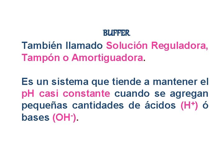 BUFFER También llamado Solución Reguladora, Tampón o Amortiguadora. Es un sistema que tiende a