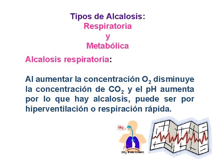 Tipos de Alcalosis: Respiratoria y Metabólica Alcalosis respiratoria: Al aumentar la concentración O 2
